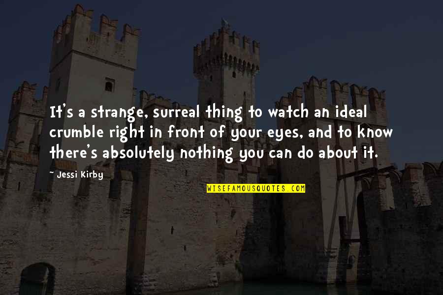 Nothing Is Ideal Quotes By Jessi Kirby: It's a strange, surreal thing to watch an