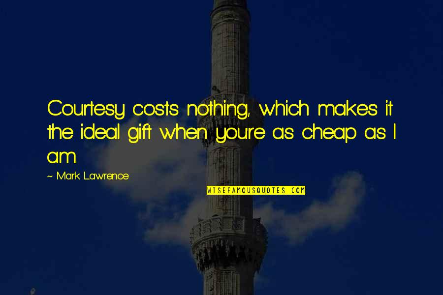 Nothing Is Ideal Quotes By Mark Lawrence: Courtesy costs nothing, which makes it the ideal