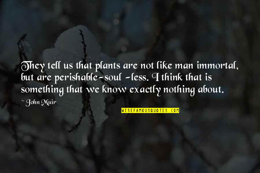 Nothing Is Immortal Quotes By John Muir: They tell us that plants are not like Nothing Is Immortal Quotes By John Muir: They tell us that plants are not like