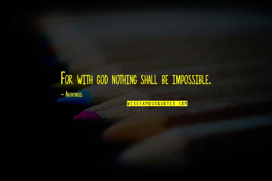 Nothing Is Impossible Bible Quotes By Anonymous: For with god nothing shall be impossible. Nothing Is Impossible Bible Quotes By Anonymous: For with god nothing shall be impossible.