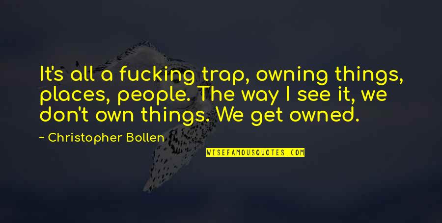 Nothing Is Impossible Bible Quotes By Christopher Bollen: It's all a fucking trap, owning things, places, Nothing Is Impossible Bible Quotes By Christopher Bollen: It's all a fucking trap, owning things, places,