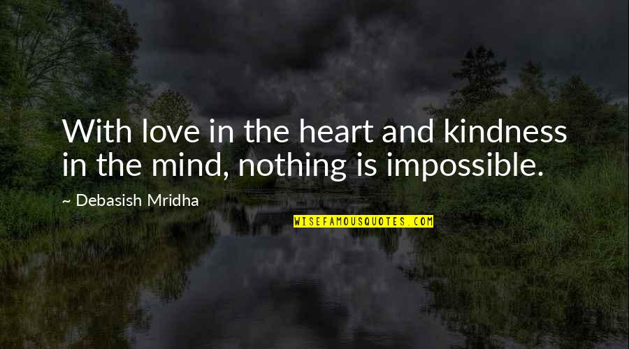 Nothing Is Impossible Inspirational Quotes By Debasish Mridha: With love in the heart and kindness in