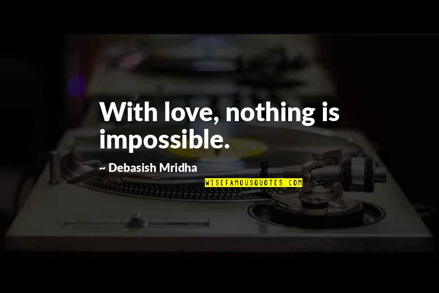 Nothing Is Impossible Inspirational Quotes By Debasish Mridha: With love, nothing is impossible.