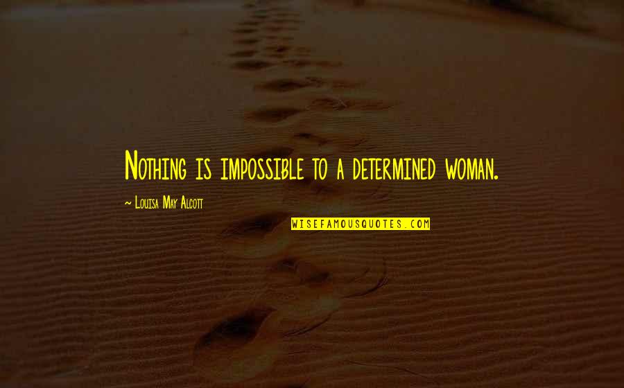 Nothing Is Impossible Inspirational Quotes By Louisa May Alcott: Nothing is impossible to a determined woman.