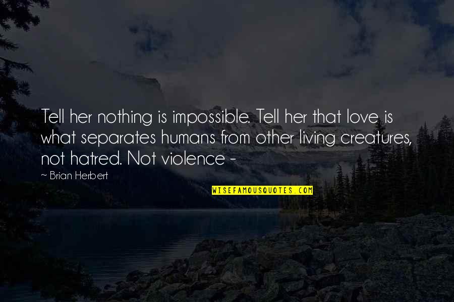 Nothing Is Impossible Love Quotes By Brian Herbert: Tell her nothing is impossible. Tell her that
