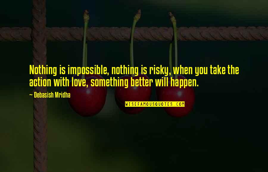 Nothing Is Impossible Love Quotes By Debasish Mridha: Nothing is impossible, nothing is risky, when you