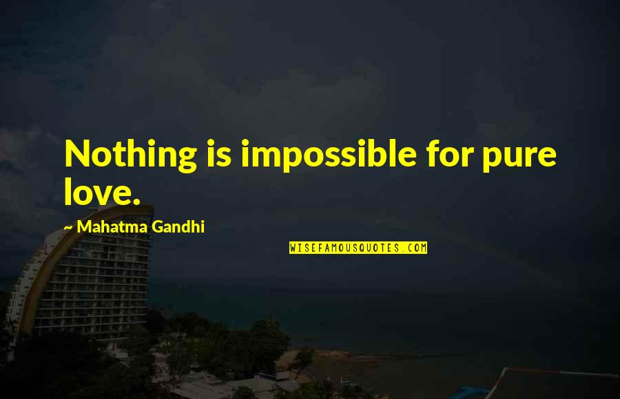 Nothing Is Impossible Love Quotes By Mahatma Gandhi: Nothing is impossible for pure love.