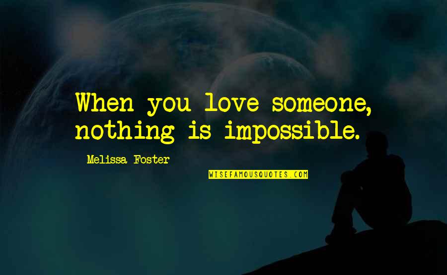 Nothing Is Impossible Love Quotes By Melissa Foster: When you love someone, nothing is impossible.
