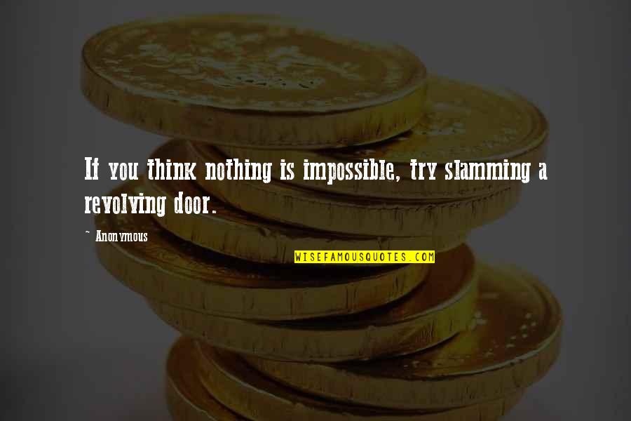 Nothing Is Impossible Quotes By Anonymous: If you think nothing is impossible, try slamming