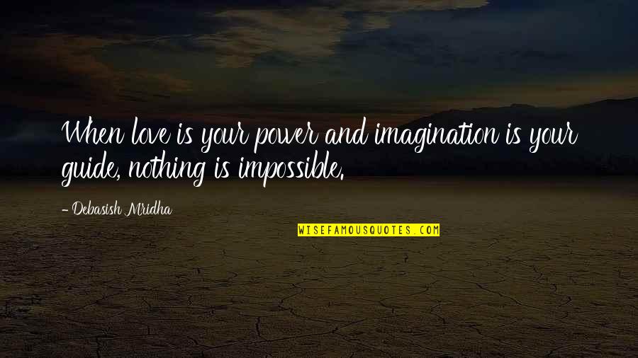 Nothing Is Impossible Quotes By Debasish Mridha: When love is your power and imagination is