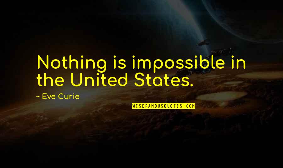 Nothing Is Impossible Quotes By Eve Curie: Nothing is impossible in the United States.