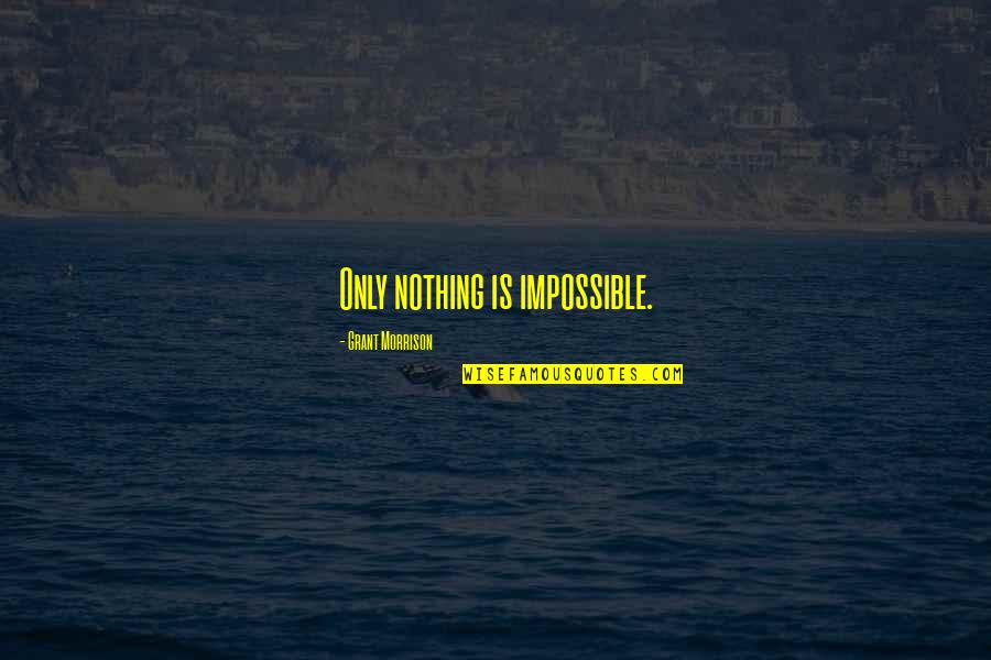 Nothing Is Impossible Quotes By Grant Morrison: Only nothing is impossible.