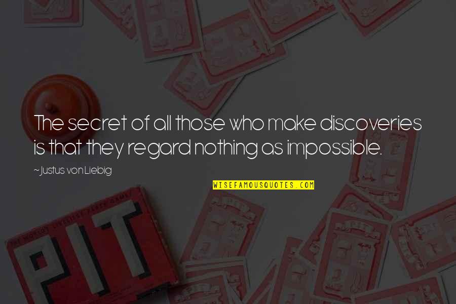 Nothing Is Impossible Quotes By Justus Von Liebig: The secret of all those who make discoveries