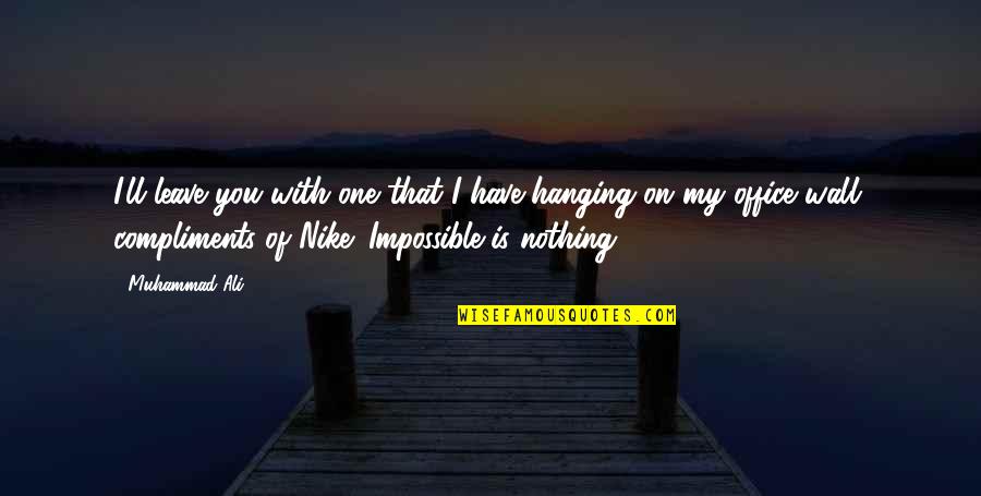 Nothing Is Impossible Quotes By Muhammad Ali: I'll leave you with one that I have