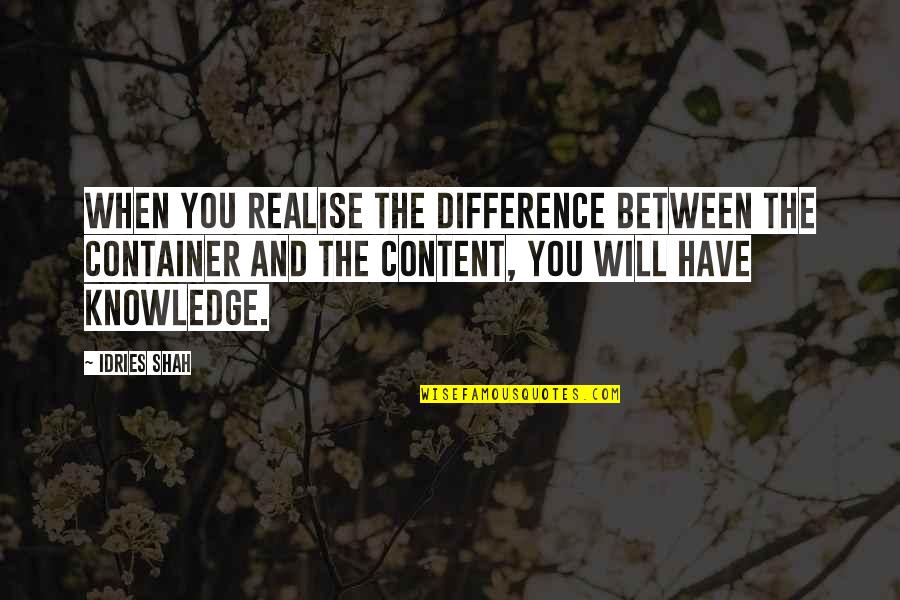 Nothing Is Impossible With God Quotes By Idries Shah: When you realise the difference between the container