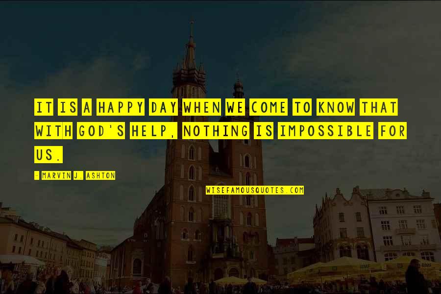 Nothing Is Impossible With God Quotes By Marvin J. Ashton: It is a happy day when we come