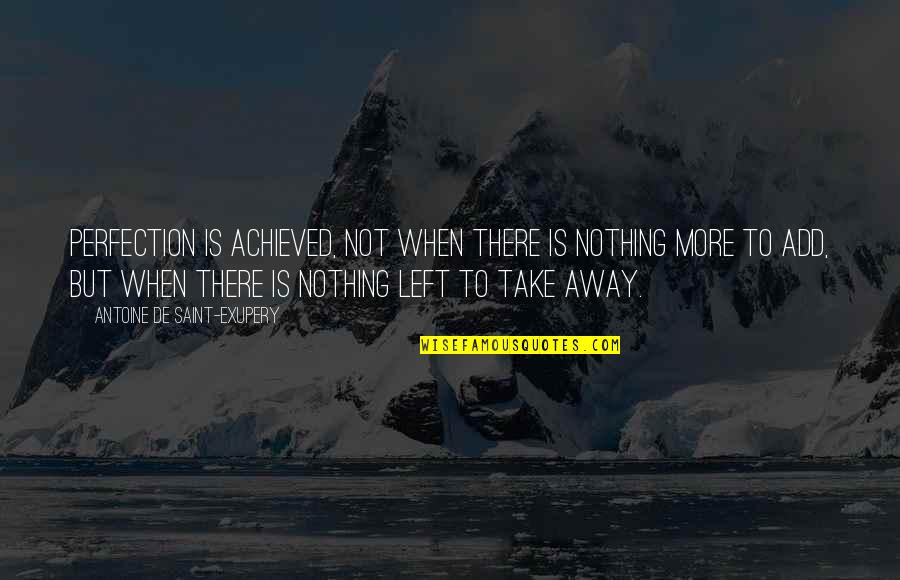 Nothing Is Left Quotes By Antoine De Saint-Exupery: Perfection is achieved, not when there is nothing