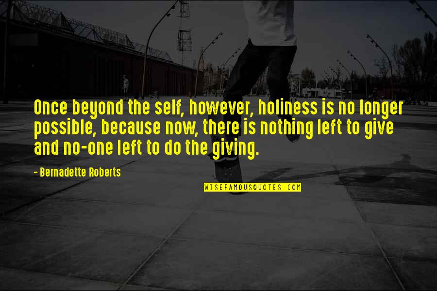 Nothing Is Left Quotes By Bernadette Roberts: Once beyond the self, however, holiness is no Nothing Is Left Quotes By Bernadette Roberts: Once beyond the self, however, holiness is no