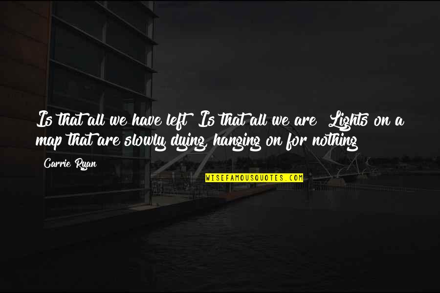 Nothing Is Left Quotes By Carrie Ryan: Is that all we have left? Is that