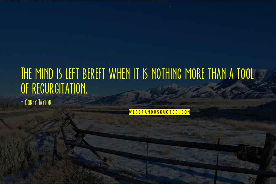 Nothing Is Left Quotes By Corey Taylor: The mind is left bereft when it is