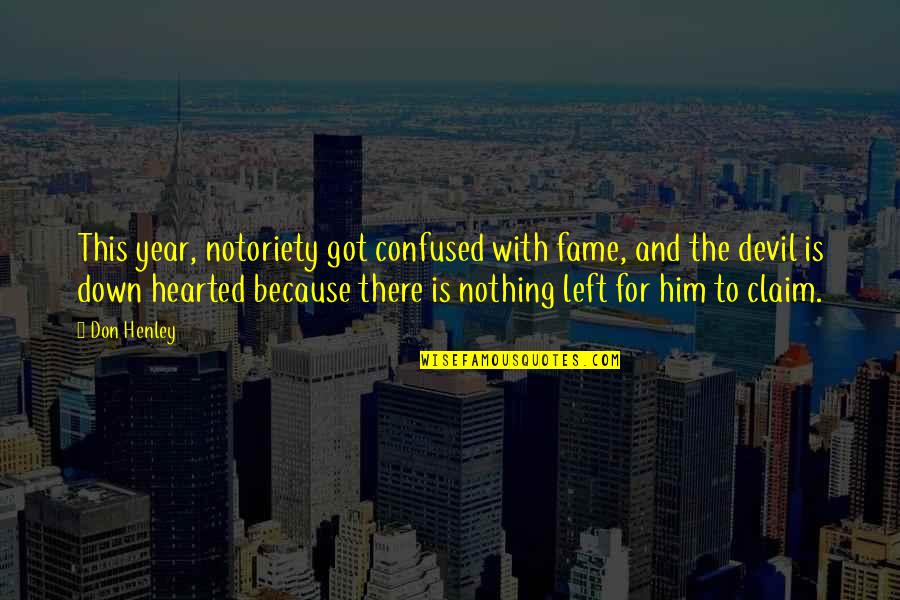 Nothing Is Left Quotes By Don Henley: This year, notoriety got confused with fame, and Nothing Is Left Quotes By Don Henley: This year, notoriety got confused with fame, and