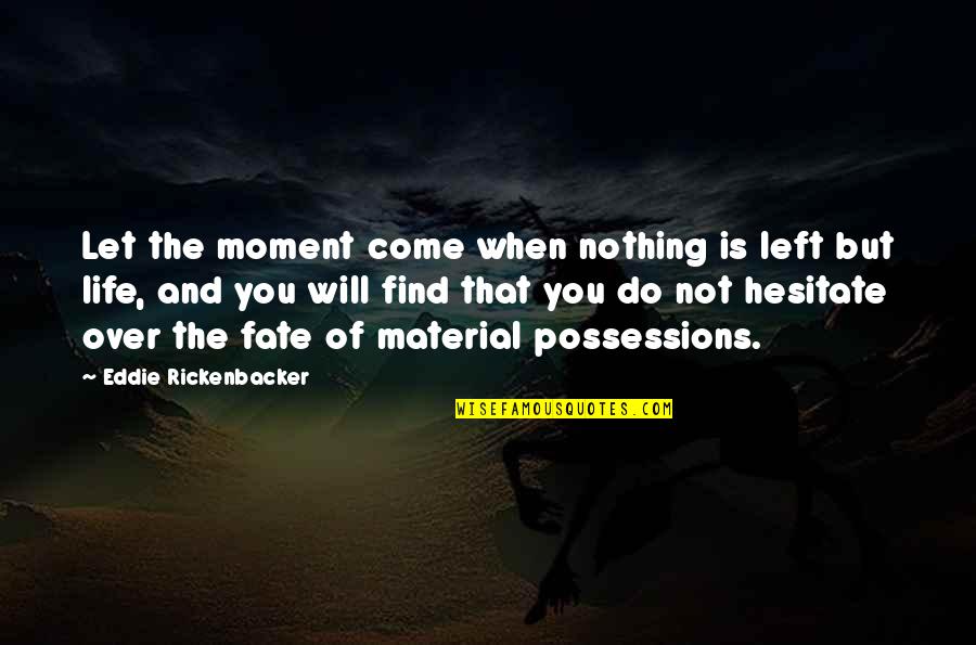 Nothing Is Left Quotes By Eddie Rickenbacker: Let the moment come when nothing is left