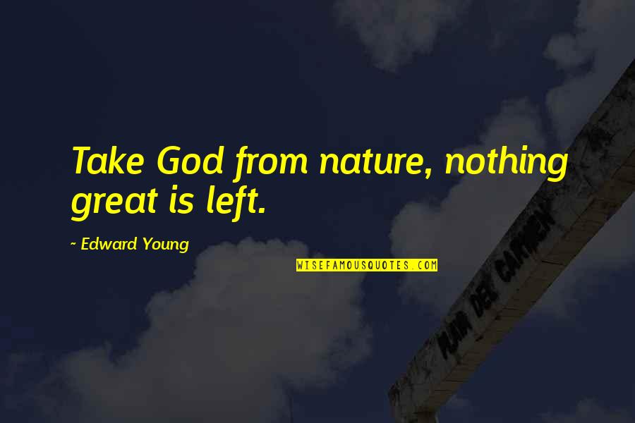 Nothing Is Left Quotes By Edward Young: Take God from nature, nothing great is left.