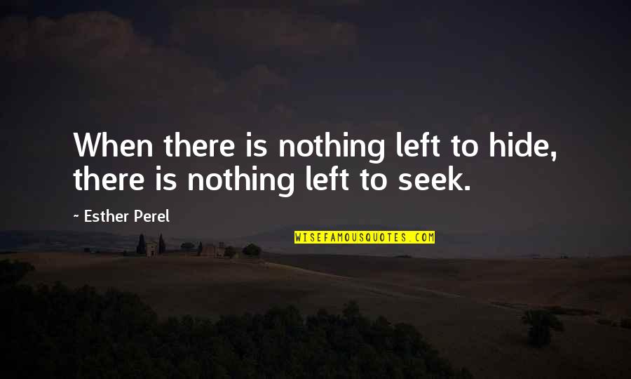 Nothing Is Left Quotes By Esther Perel: When there is nothing left to hide, there