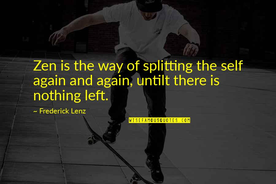 Nothing Is Left Quotes By Frederick Lenz: Zen is the way of splitting the self Nothing Is Left Quotes By Frederick Lenz: Zen is the way of splitting the self