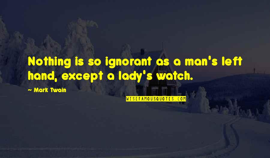 Nothing Is Left Quotes By Mark Twain: Nothing is so ignorant as a man's left