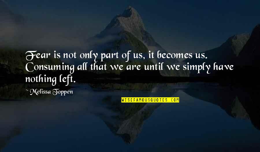 Nothing Is Left Quotes By Melissa Toppen: Fear is not only part of us, it Nothing Is Left Quotes By Melissa Toppen: Fear is not only part of us, it