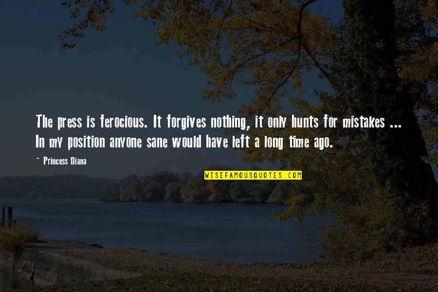 Nothing Is Left Quotes By Princess Diana: The press is ferocious. It forgives nothing, it