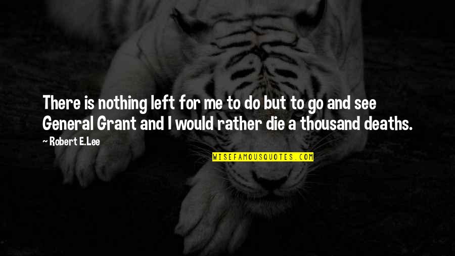 Nothing Is Left Quotes By Robert E.Lee: There is nothing left for me to do