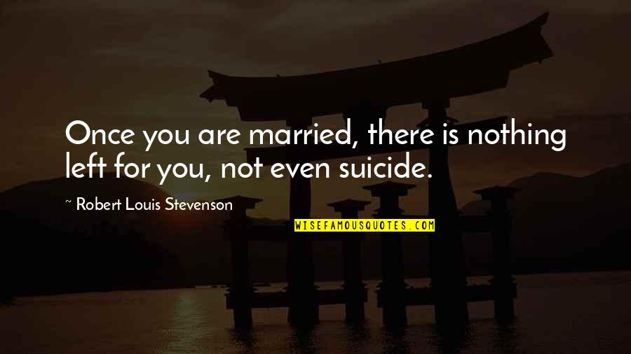 Nothing Is Left Quotes By Robert Louis Stevenson: Once you are married, there is nothing left