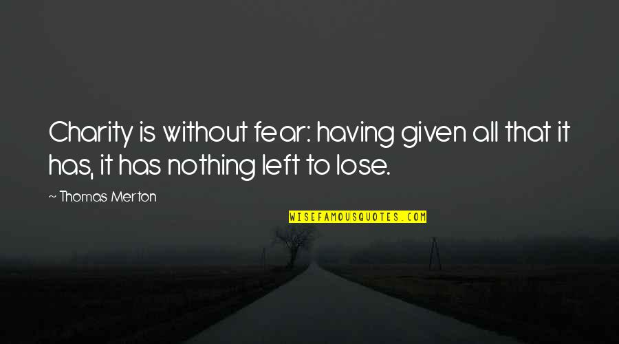 Nothing Is Left Quotes By Thomas Merton: Charity is without fear: having given all that