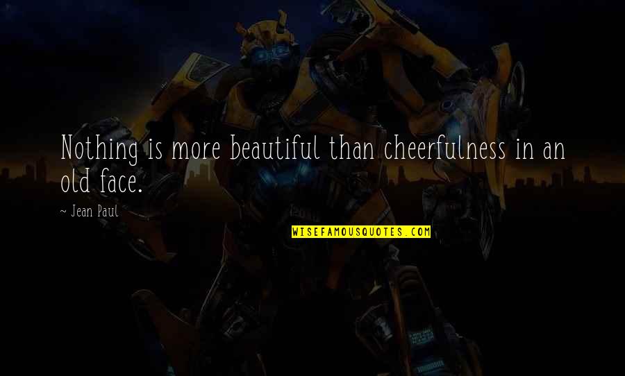 Nothing Is More Beautiful Quotes By Jean Paul: Nothing is more beautiful than cheerfulness in an