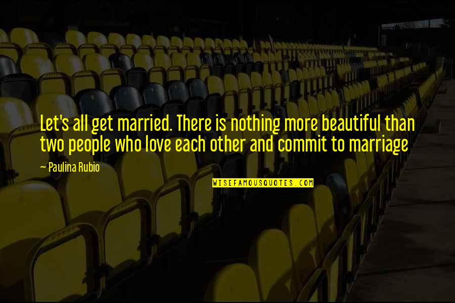 Nothing Is More Beautiful Quotes By Paulina Rubio: Let's all get married. There is nothing more