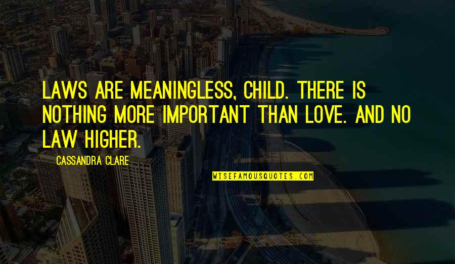 Nothing Is More Important Than Love Quotes By Cassandra Clare: Laws are meaningless, child. There is nothing more