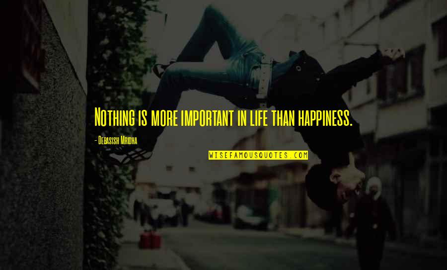 Nothing Is More Important Than Love Quotes By Debasish Mridha: Nothing is more important in life than happiness.
