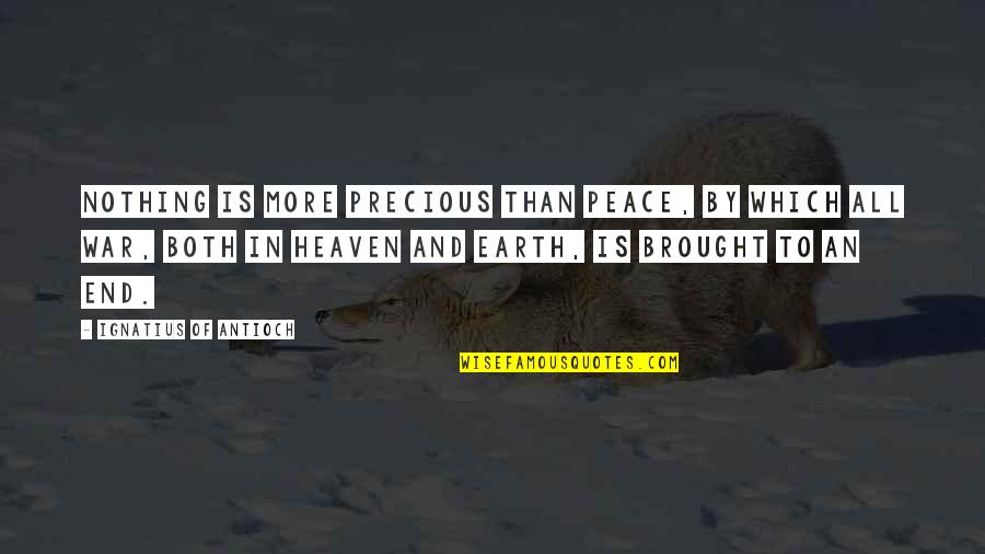 Nothing Is More Quotes By Ignatius Of Antioch: Nothing is more precious than peace, by which
