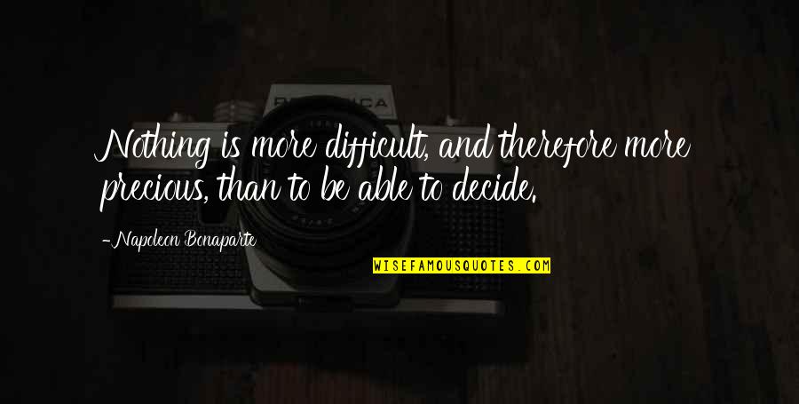 Nothing Is More Quotes By Napoleon Bonaparte: Nothing is more difficult, and therefore more precious,