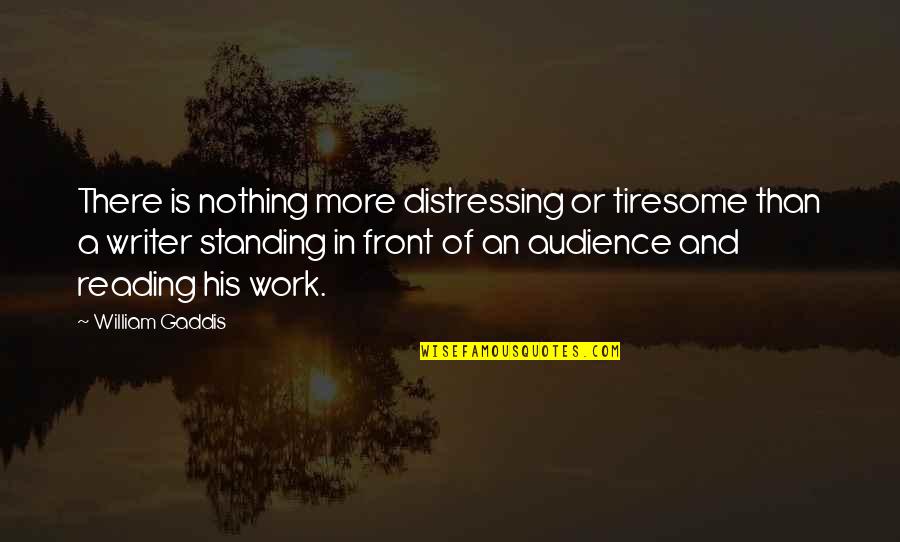 Nothing Is More Quotes By William Gaddis: There is nothing more distressing or tiresome than