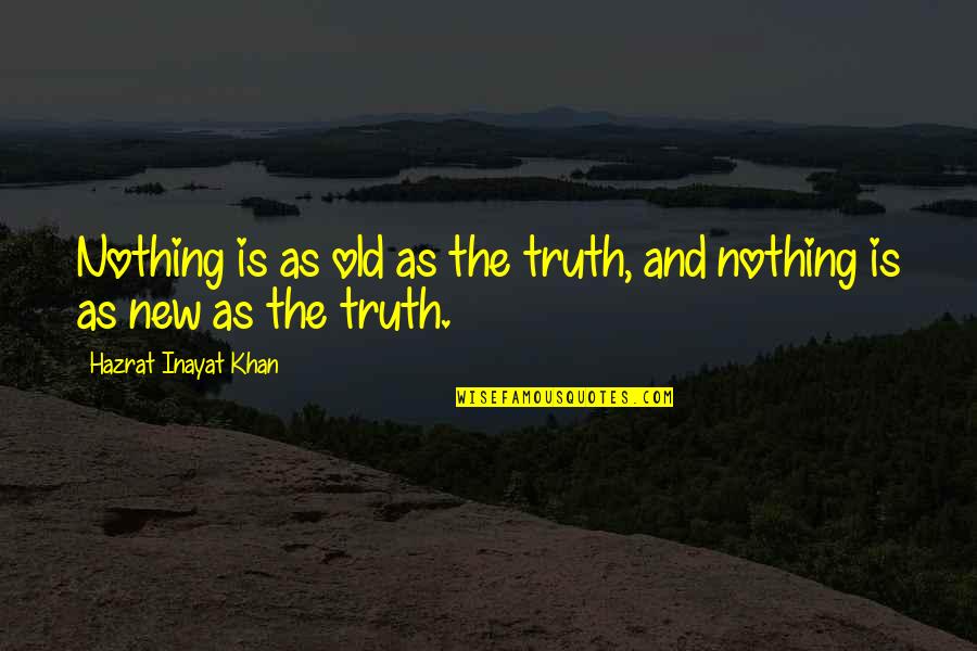 Nothing Is New Quotes By Hazrat Inayat Khan: Nothing is as old as the truth, and