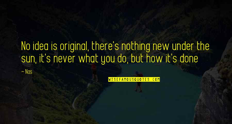Nothing Is New Quotes By Nas: No idea is original, there's nothing new under