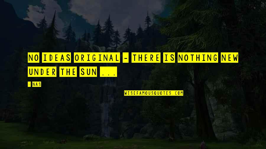 Nothing Is New Quotes By Nas: No Ideas original - there is nothing new