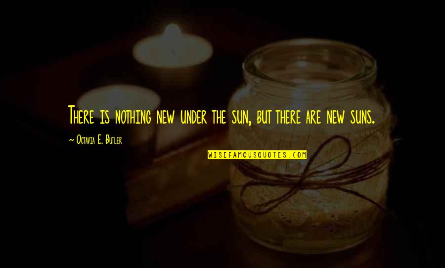 Nothing Is New Quotes By Octavia E. Butler: There is nothing new under the sun, but