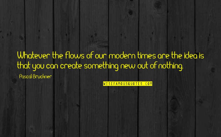 Nothing Is New Quotes By Pascal Bruckner: Whatever the flows of our modern times are