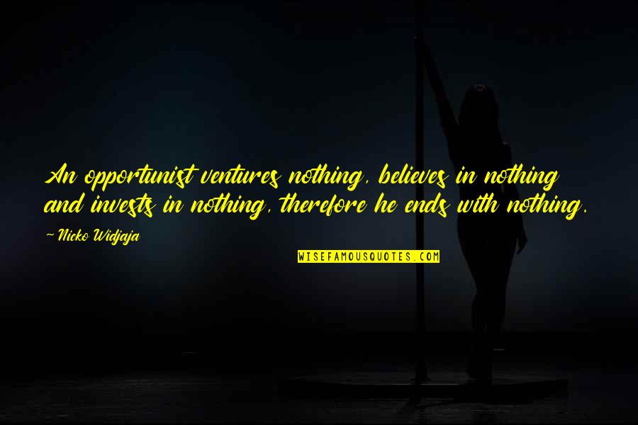 Nothing Is Ok Quotes By Nicko Widjaja: An opportunist ventures nothing, believes in nothing and Nothing Is Ok Quotes By Nicko Widjaja: An opportunist ventures nothing, believes in nothing and