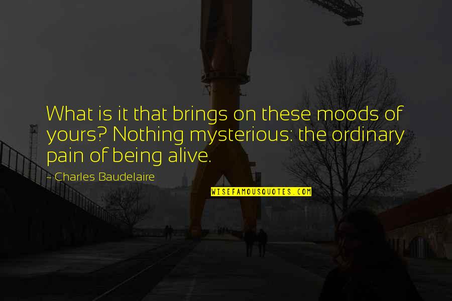 Nothing Is Ordinary Quotes By Charles Baudelaire: What is it that brings on these moods Nothing Is Ordinary Quotes By Charles Baudelaire: What is it that brings on these moods