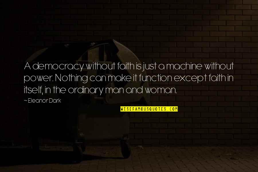 Nothing Is Ordinary Quotes By Eleanor Dark: A democracy without faith is just a machine